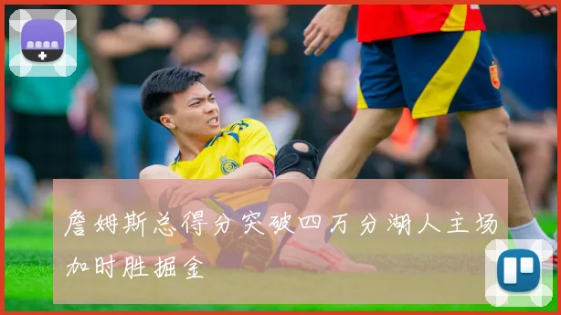 詹姆斯总得分突破四万分湖人主场加时胜掘金