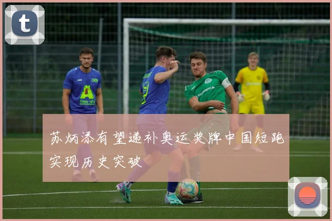 苏炳添有望递补奥运奖牌中国短跑实现历史突破